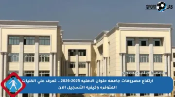ارتفاع مصروفات جامعة حلوان الأهلية 2025-2026.. تعرف على الكليات المتوفرة وكيفية التسجيل الآن